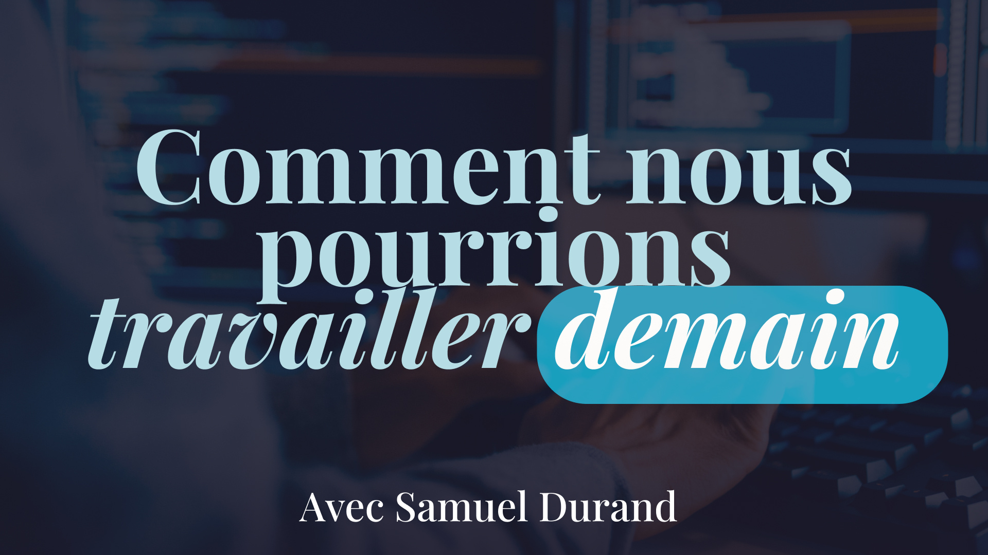 le futur du travail interview avec Samuel Durand